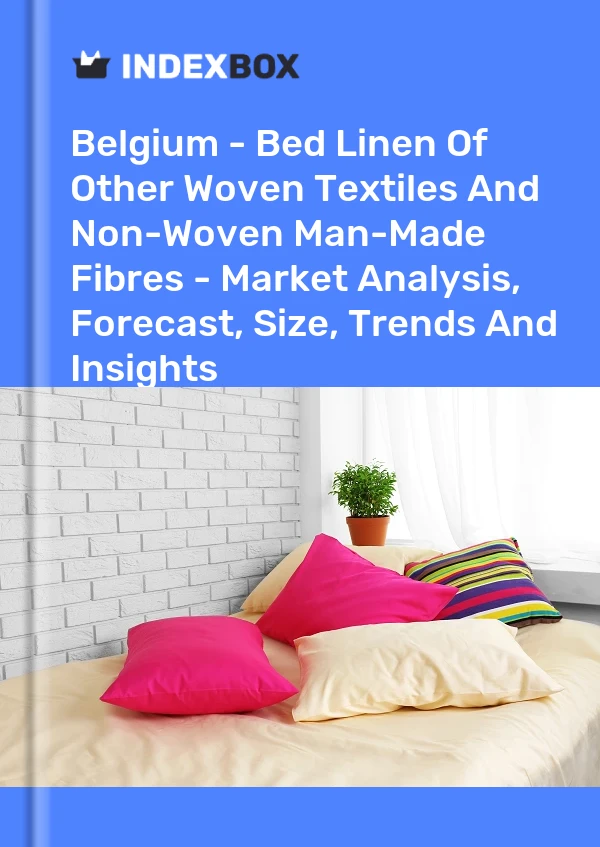 Belgium - Bed Linen Of Other Woven Textiles And Non-Woven Man-Made Fibres - Market Analysis, Forecast, Size, Trends And Insights