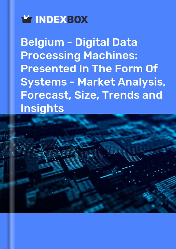 Belgium - Digital Data Processing Machines: Presented In The Form Of Systems - Market Analysis, Forecast, Size, Trends and Insights