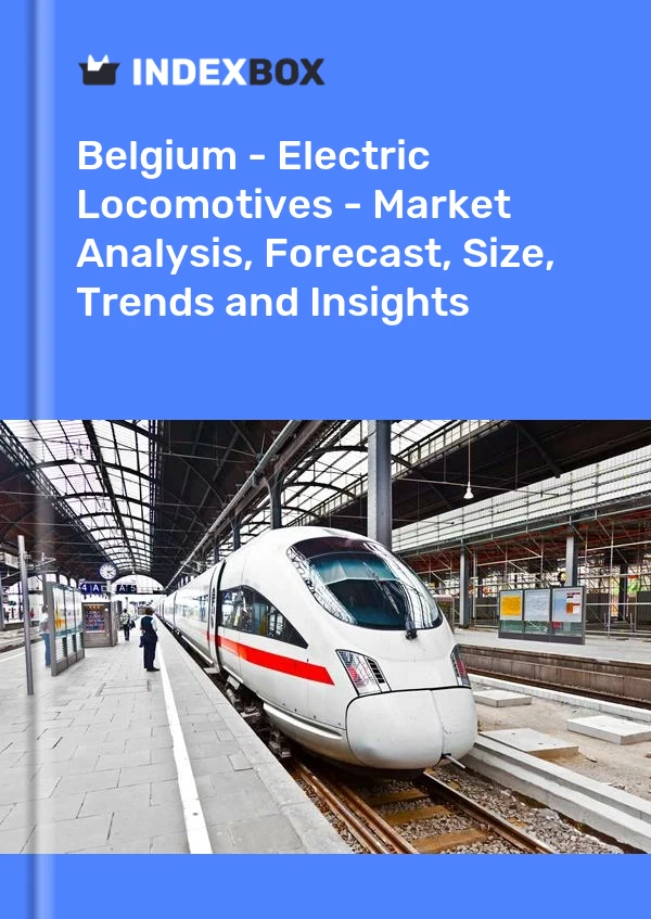 报告 比利时 - 电力机车 - 市场分析、预测、规模、趋势和见解 for 499$