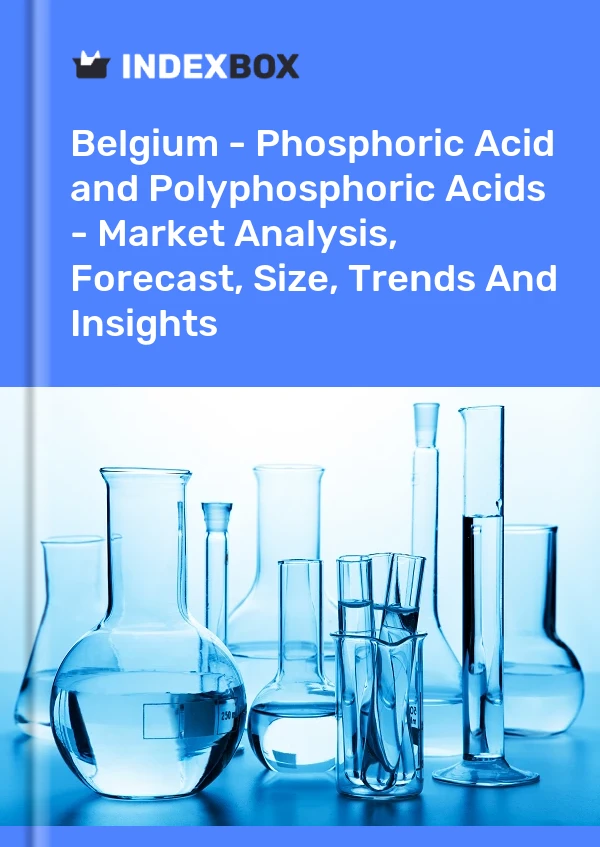 Belgium - Phosphoric Acid and Polyphosphoric Acids - Market Analysis, Forecast, Size, Trends And Insights