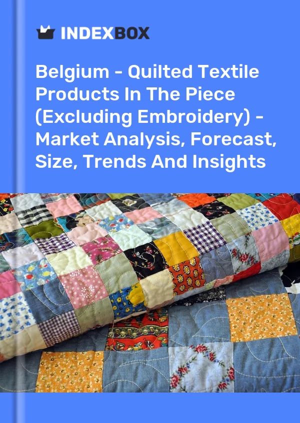 Report Belgium - Quilted Textile Products in the Piece (Excluding Embroidery) - Market Analysis, Forecast, Size, Trends and Insights for 499$