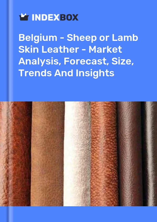 Report Belgium - Sheep or Lamb Skin Leather - Market Analysis, Forecast, Size, Trends and Insights for 499$