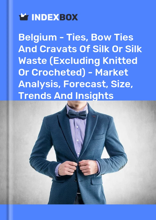 Report Belgium - Ties, Bow Ties and Cravats of Silk or Silk Waste (Excluding Knitted or Crocheted) - Market Analysis, Forecast, Size, Trends and Insights for 499$