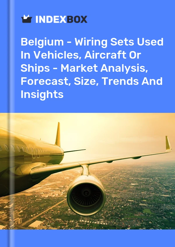 Report Belgium - Wiring Sets Used in Vehicles, Aircraft or Ships - Market Analysis, Forecast, Size, Trends and Insights for 499$