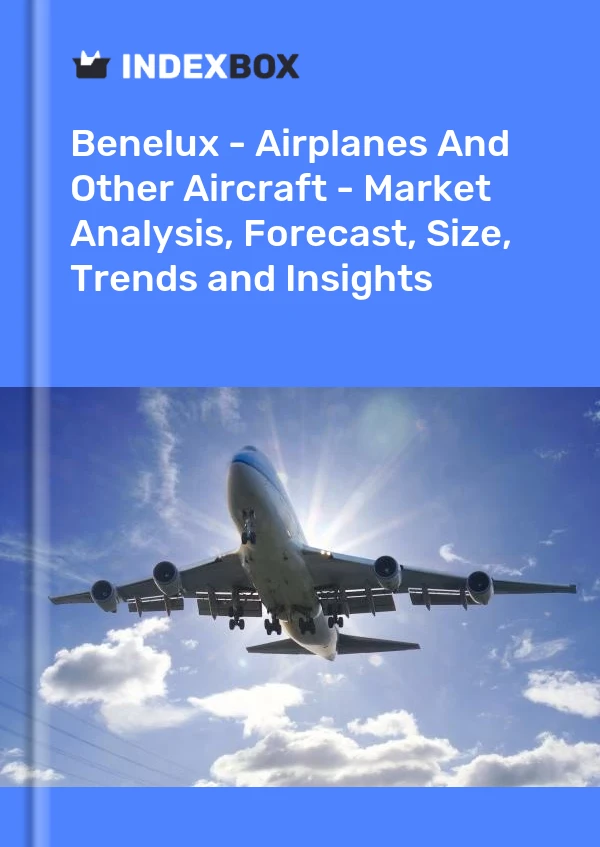 报告 比荷卢经济联盟 - 飞机和其他飞机 - 市场分析、预测、规模、趋势和见解 for 499$