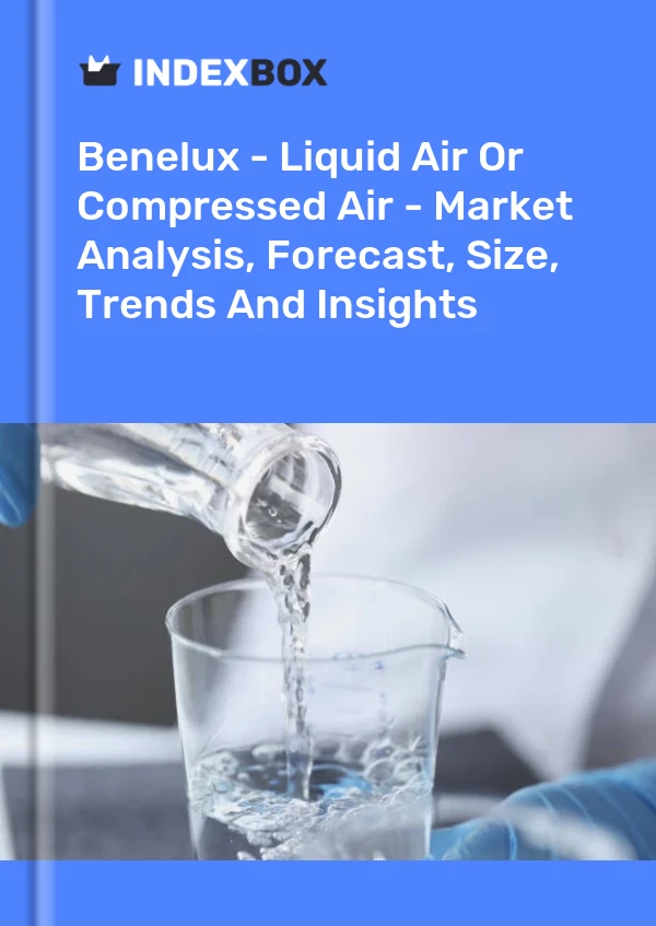 Report Benelux - Liquid Air or Compressed Air - Market Analysis, Forecast, Size, Trends and Insights for 499$