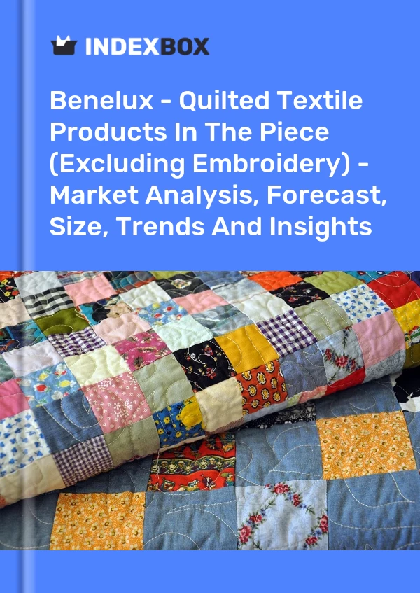 Report Benelux - Quilted Textile Products in the Piece (Excluding Embroidery) - Market Analysis, Forecast, Size, Trends and Insights for 499$