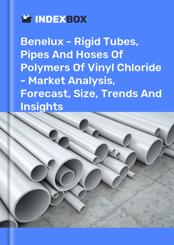 Report Benelux - Rigid Tubes, Pipes and Hoses of Polymers of Vinyl Chloride - Market Analysis, Forecast, Size, Trends and Insights for 499$