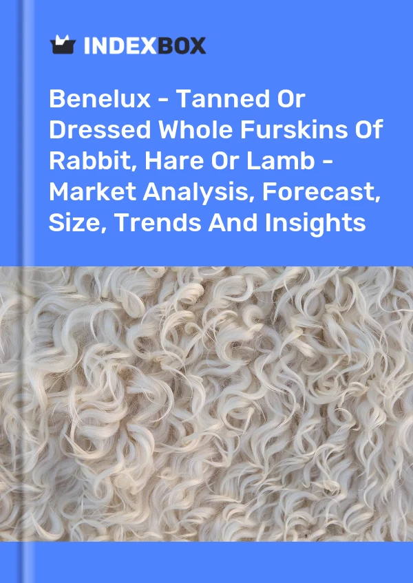 Report Benelux - Tanned or Dressed Whole Furskins of Rabbit, Hare or Lamb - Market Analysis, Forecast, Size, Trends and Insights for 499$