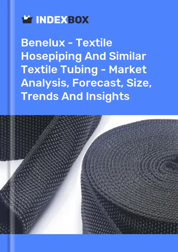 Report Benelux - Textile Hosepiping and Similar Textile Tubing - Market Analysis, Forecast, Size, Trends and Insights for 499$