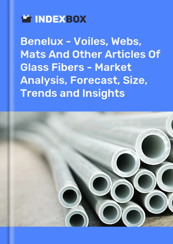 Report Benelux - Voiles, Webs, Mats and Other Articles of Glass Fibers - Market Analysis, Forecast, Size, Trends and Insights for 499$