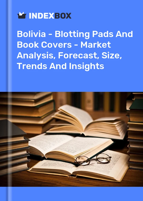 Bolivia - Blotting Pads And Book Covers - Market Analysis, Forecast, Size, Trends And Insights