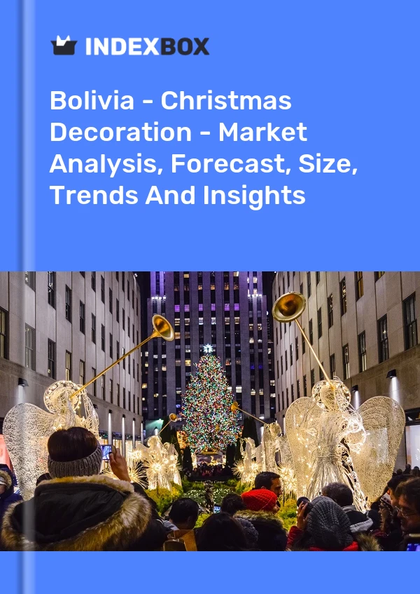 Report Bolivia - Christmas Decoration - Market Analysis, Forecast, Size, Trends and Insights for 499$
