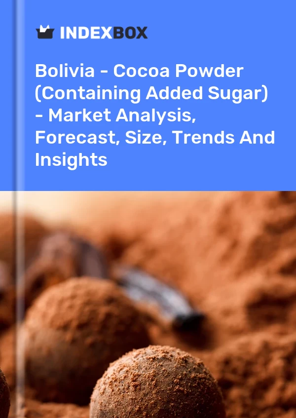 Bolivia - Cocoa Powder (Containing Added Sugar) - Market Analysis, Forecast, Size, Trends And Insights