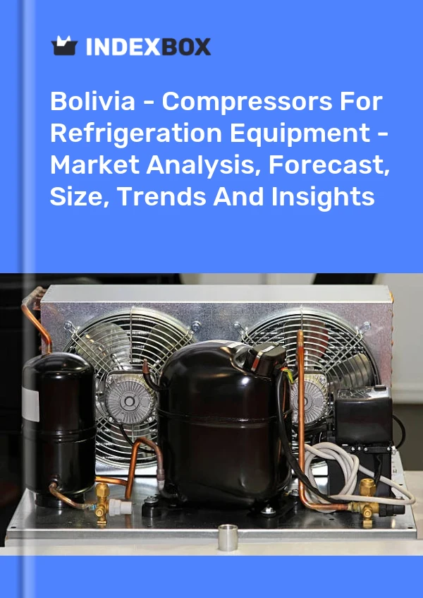 Report Bolivia - Compressors for Refrigeration Equipment - Market Analysis, Forecast, Size, Trends and Insights for 499$