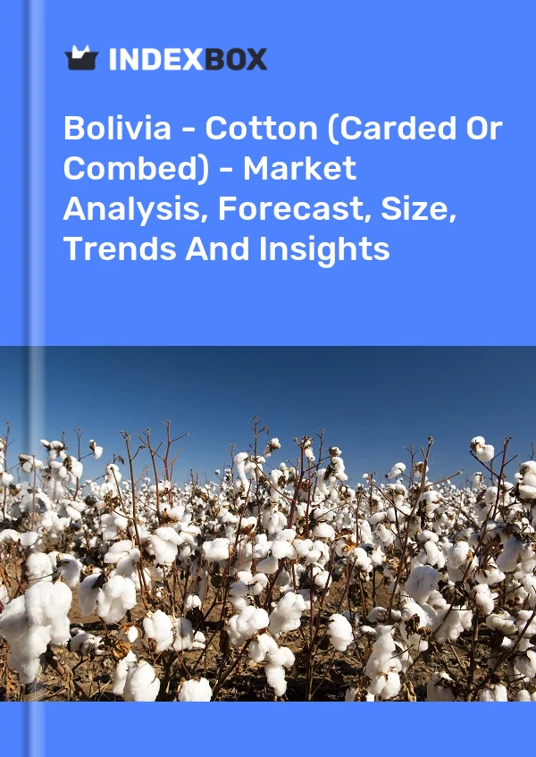 Report Bolivia - Cotton (Carded or Combed) - Market Analysis, Forecast, Size, Trends and Insights for 499$