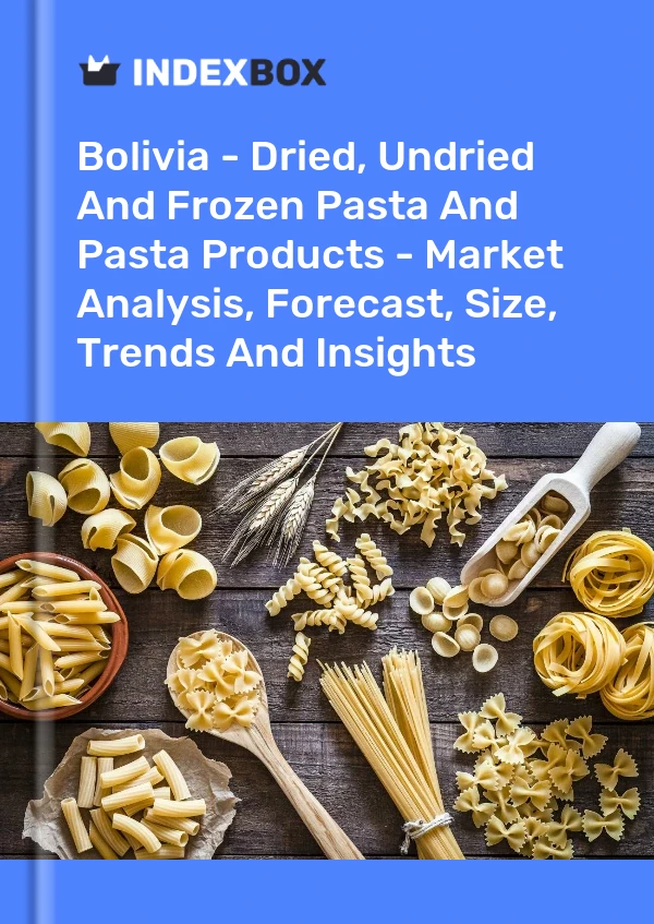 Report Bolivia - Dried, Undried and Frozen Pasta and Pasta Products - Market Analysis, Forecast, Size, Trends and Insights for 499$