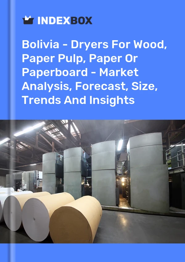Report Bolivia - Dryers for Wood, Paper Pulp, Paper or Paperboard - Market Analysis, Forecast, Size, Trends and Insights for 499$