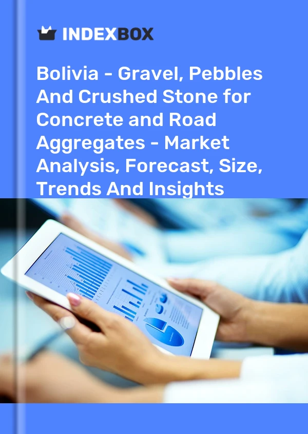 Report Bolivia - Gravel, Pebbles and Crushed Stone for Concrete and Road Aggregates - Market Analysis, Forecast, Size, Trends and Insights for 499$