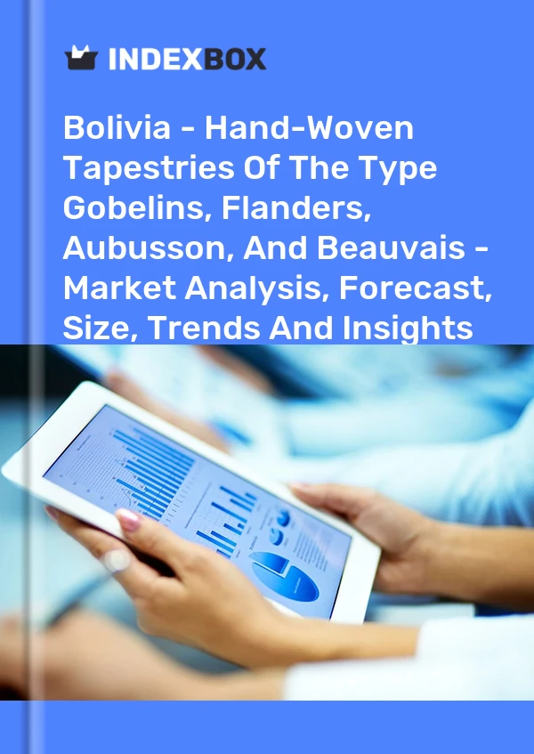 Report Bolivia - Hand-Woven Tapestries of the Type Gobelins, Flanders, Aubusson, and Beauvais - Market Analysis, Forecast, Size, Trends and Insights for 499$
