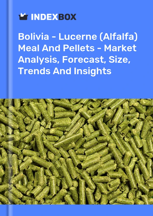Bolivia - Lucerne (Alfalfa) Meal And Pellets - Market Analysis, Forecast, Size, Trends And Insights