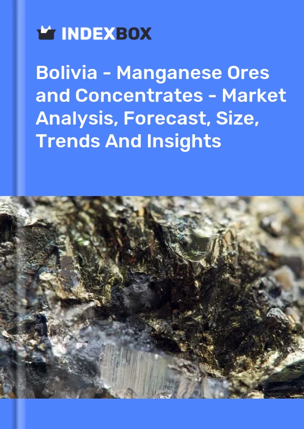 Bolivia - Manganese Ores and Concentrates - Market Analysis, Forecast, Size, Trends And Insights