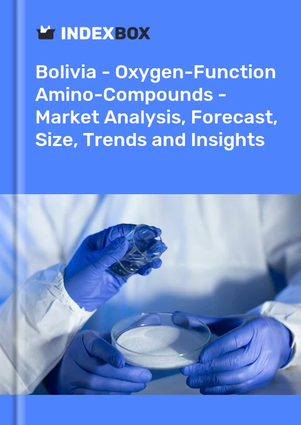 Bolivia - Oxygen-Function Amino-Compounds - Market Analysis, Forecast, Size, Trends and Insights