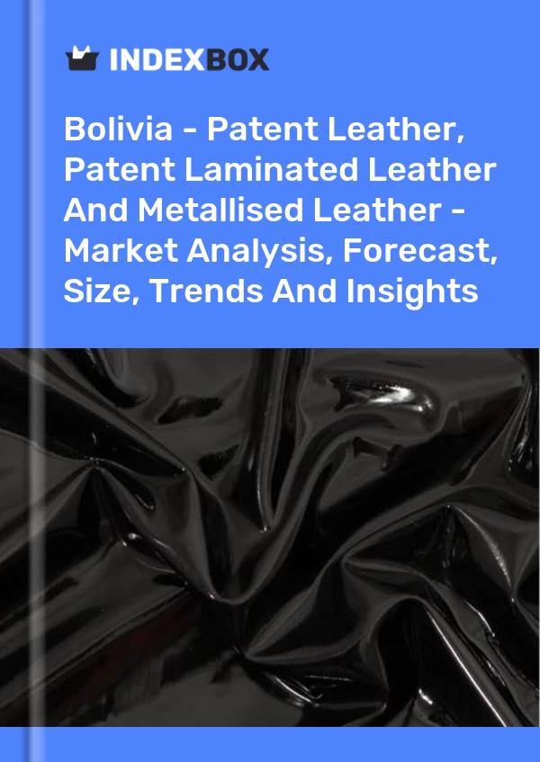 Report Bolivia - Patent Leather, Patent Laminated Leather and Metallised Leather - Market Analysis, Forecast, Size, Trends and Insights for 499$