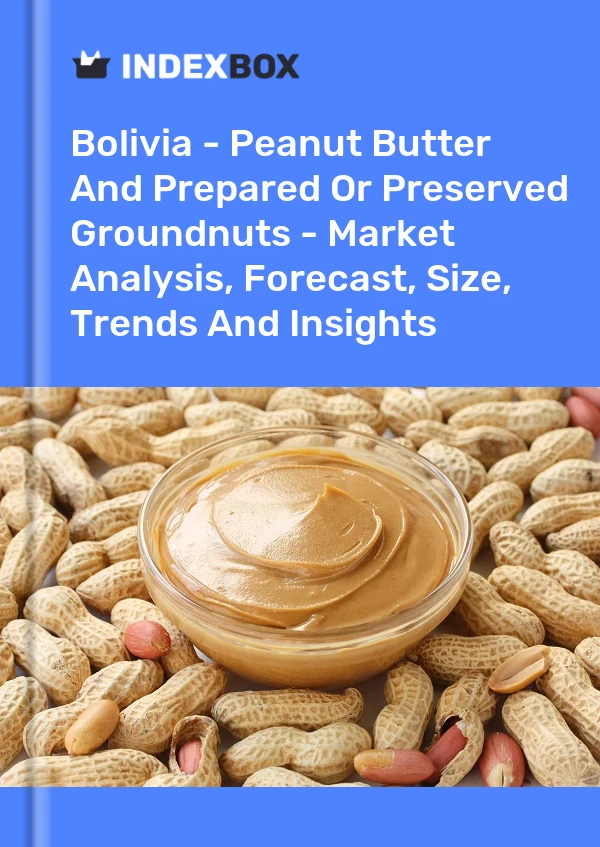 Report Bolivia - Peanut Butter and Prepared or Preserved Groundnuts - Market Analysis, Forecast, Size, Trends and Insights for 499$