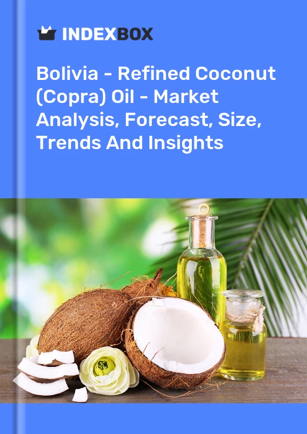 Bolivia - Refined Coconut (Copra) Oil - Market Analysis, Forecast, Size, Trends And Insights
