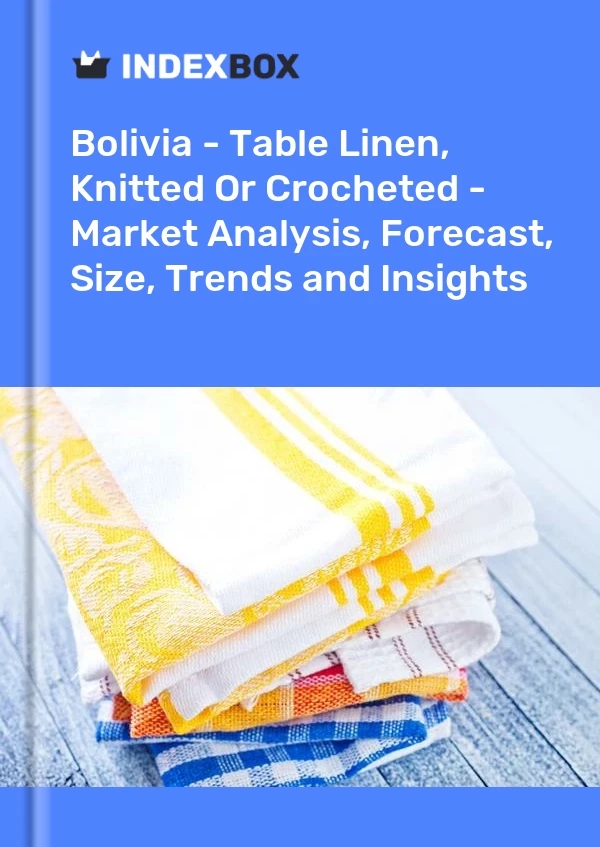 Report Bolivia - Table Linen, Knitted or Crocheted - Market Analysis, Forecast, Size, Trends and Insights for 499$