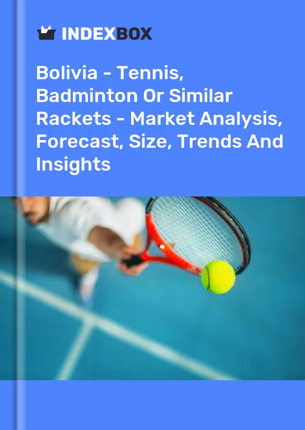 Report Bolivia - Tennis, Badminton or Similar Rackets - Market Analysis, Forecast, Size, Trends and Insights for 499$