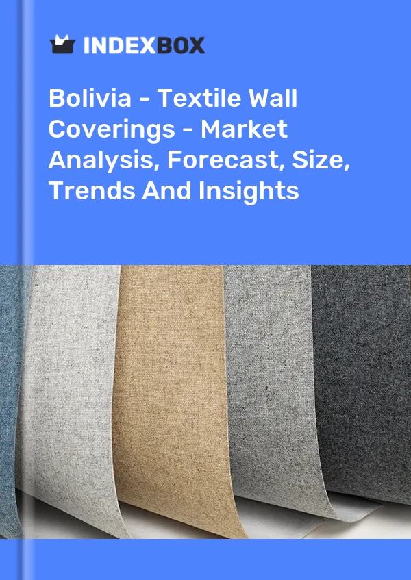 Report Bolivia - Textile Wall Coverings - Market Analysis, Forecast, Size, Trends and Insights for 499$