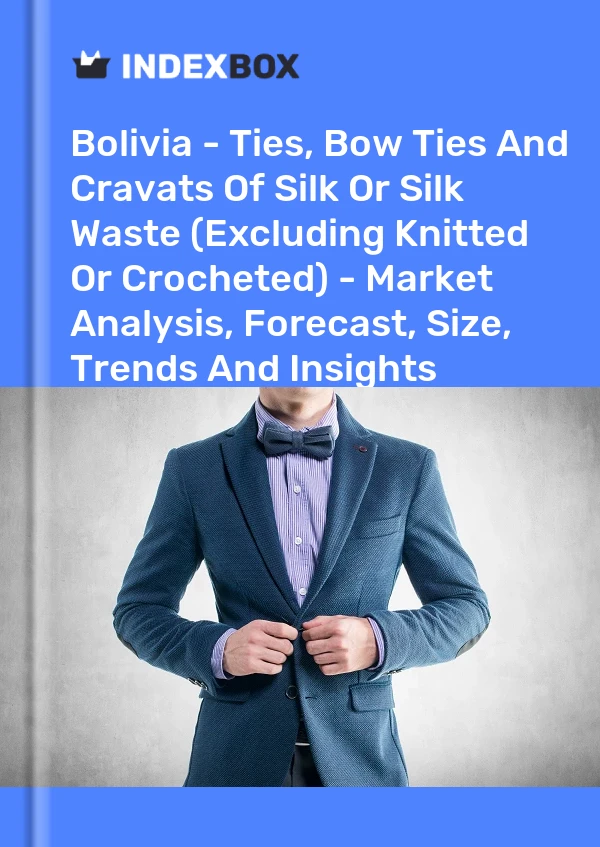 Report Bolivia - Ties, Bow Ties and Cravats of Silk or Silk Waste (Excluding Knitted or Crocheted) - Market Analysis, Forecast, Size, Trends and Insights for 499$
