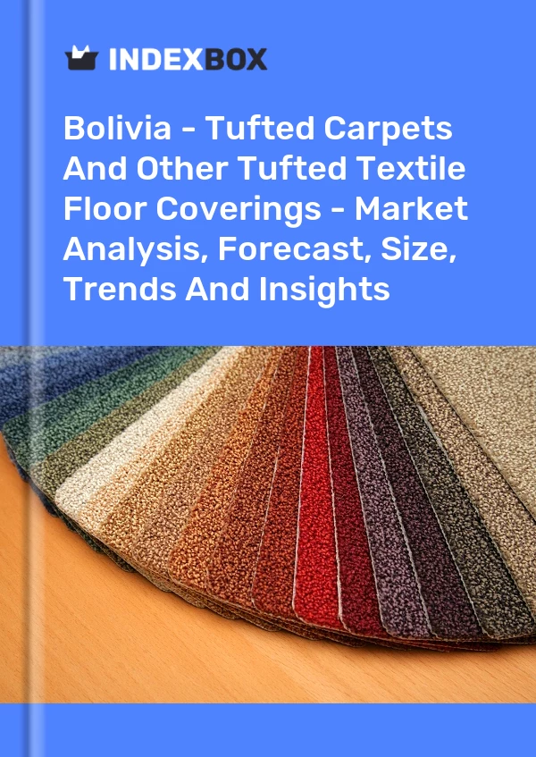 Report Bolivia - Tufted Carpets and Other Tufted Textile Floor Coverings - Market Analysis, Forecast, Size, Trends and Insights for 499$