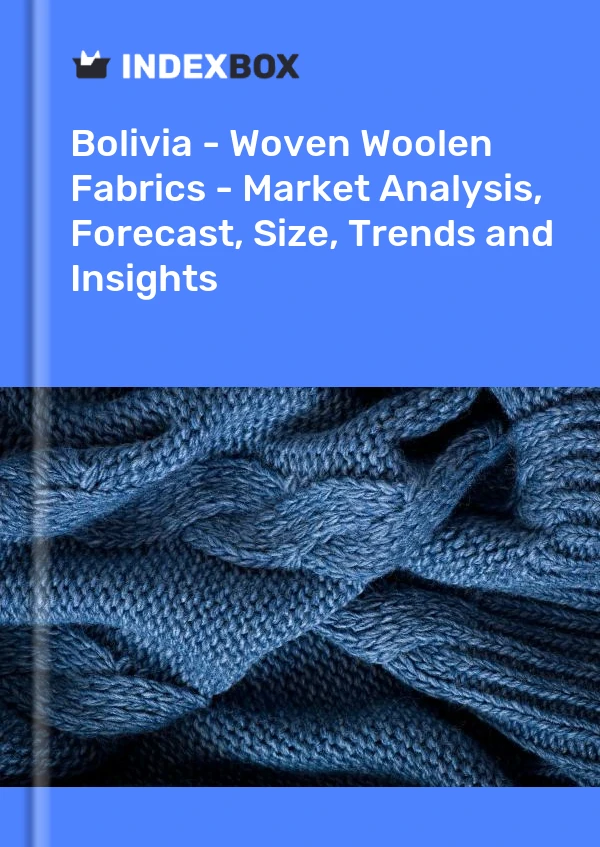 Report Bolivia - Woven Woolen Fabrics - Market Analysis, Forecast, Size, Trends and Insights for 499$