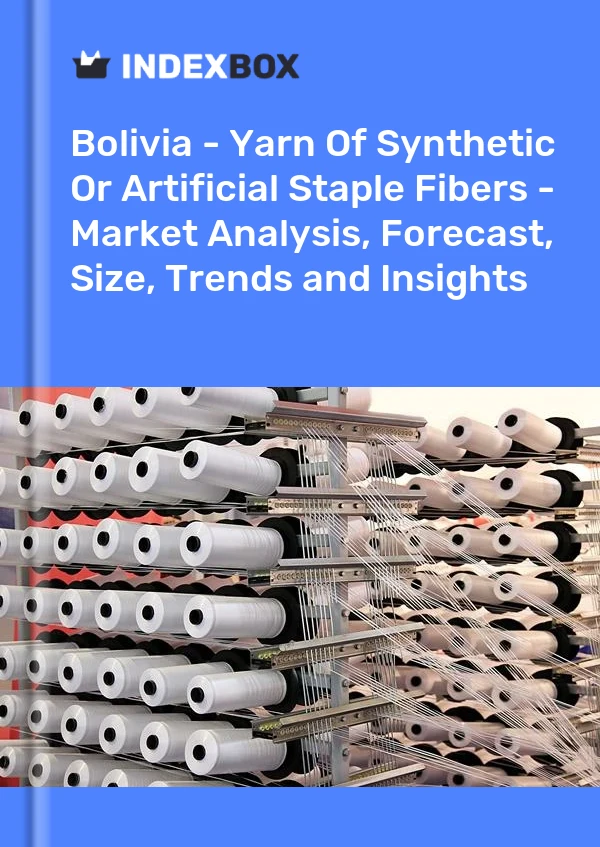 Report Bolivia - Yarn of Synthetic or Artificial Staple Fibers - Market Analysis, Forecast, Size, Trends and Insights for 499$