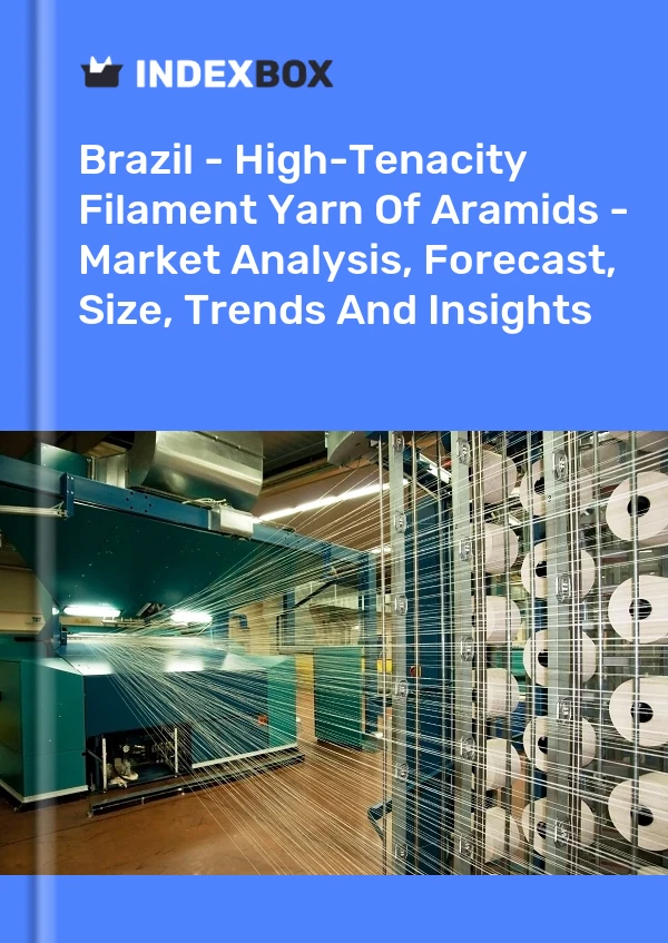 Report Brazil - High-Tenacity Filament Yarn of Aramids - Market Analysis, Forecast, Size, Trends and Insights for 499$
