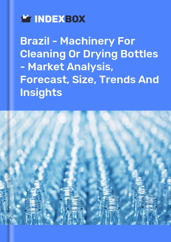 报告 巴西 - 清洁或干燥瓶子的机械 - 市场分析、预测、规模、趋势和见解 for 499$