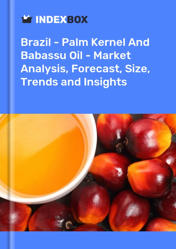 Report Brazil - Palm Kernel and Babassu Oil - Market Analysis, Forecast, Size, Trends and Insights for 499$