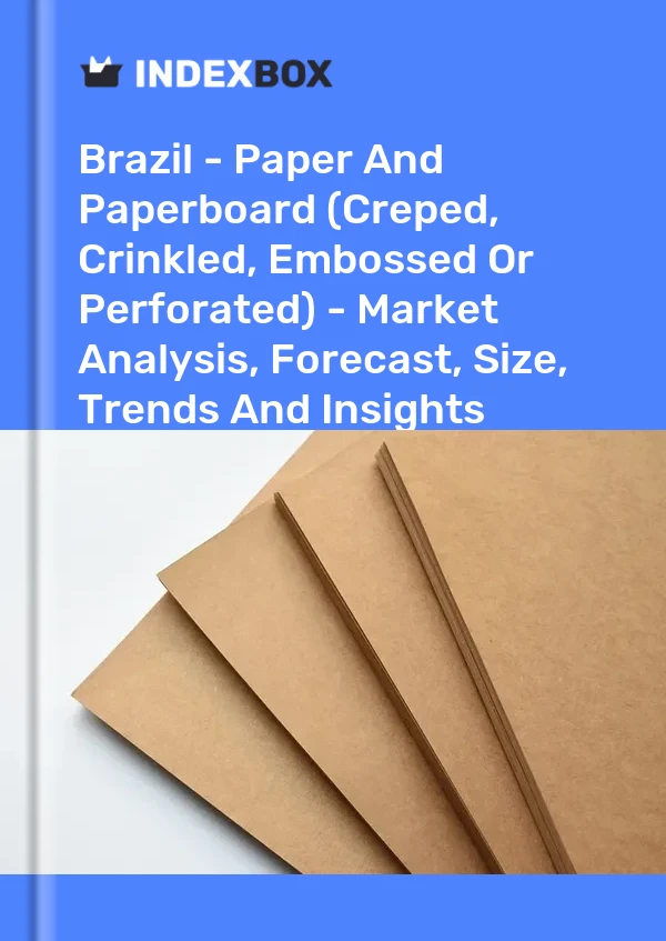 报告 巴西 - 纸和纸板（起皱、起皱、压花或穿孔）——市场分析、预测、尺寸、趋势和洞察 for 499$