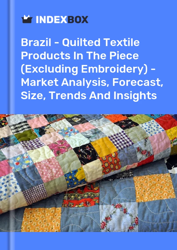 Report Brazil - Quilted Textile Products in the Piece (Excluding Embroidery) - Market Analysis, Forecast, Size, Trends and Insights for 499$