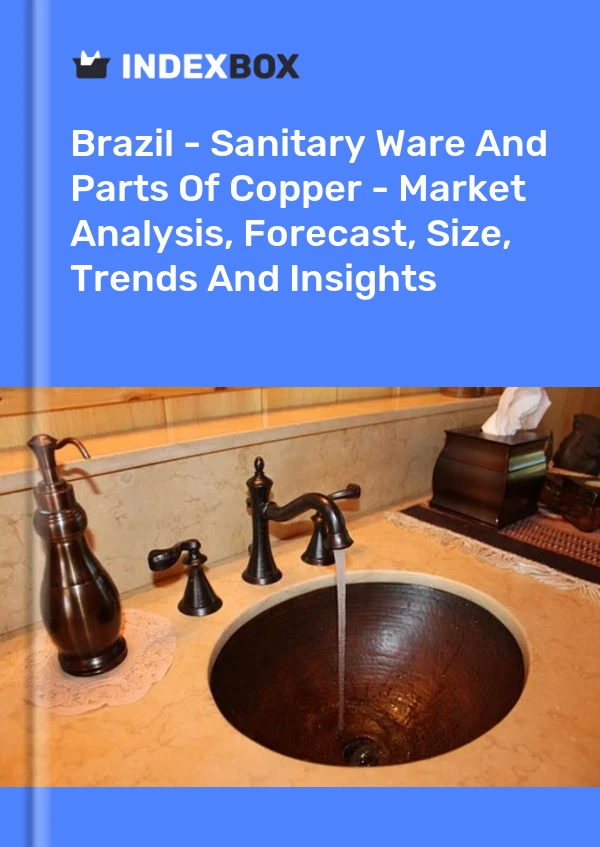 Brazil - Sanitary Ware And Parts Of Copper - Market Analysis, Forecast, Size, Trends And Insights