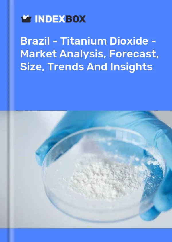 Report Brazil - Titanium Dioxide - Market Analysis, Forecast, Size, Trends and Insights for 499$