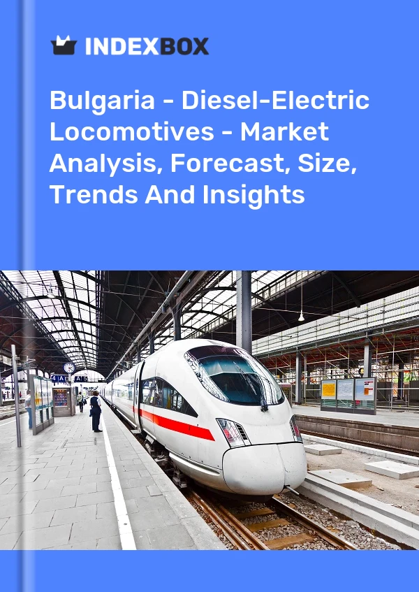 Bulgaria - Diesel-Electric Locomotives - Market Analysis, Forecast, Size, Trends And Insights