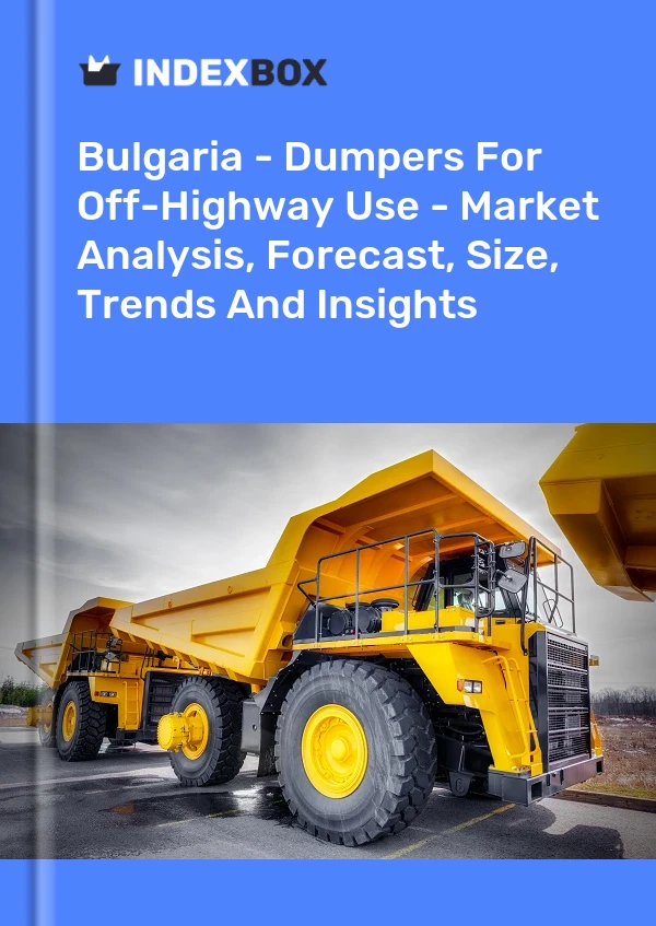 Bulgaria - Dumpers For Off-Highway Use - Market Analysis, Forecast, Size, Trends And Insights
