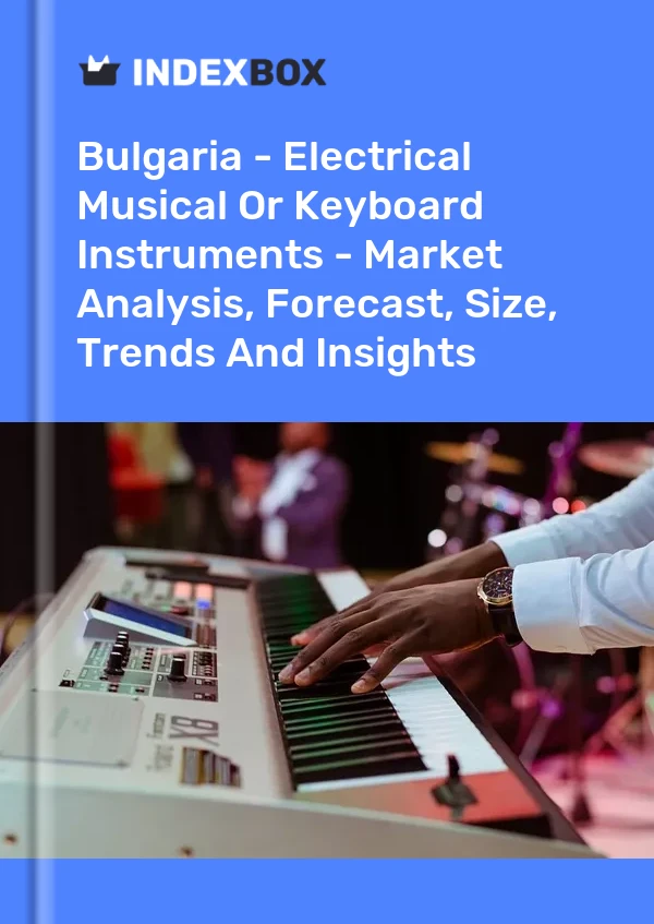 Report Bulgaria - Electrical Musical or Keyboard Instruments - Market Analysis, Forecast, Size, Trends and Insights for 499$