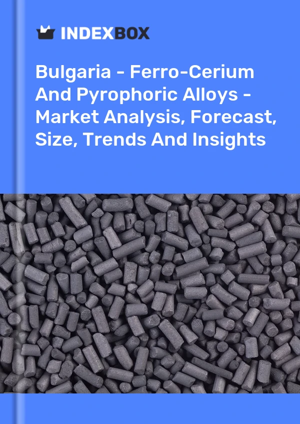 Report Bulgaria - Ferro-Cerium and Pyrophoric Alloys - Market Analysis, Forecast, Size, Trends and Insights for 499$