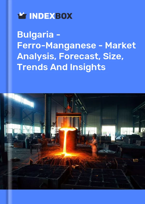 Bulgaria - Ferro-Manganese - Market Analysis, Forecast, Size, Trends And Insights
