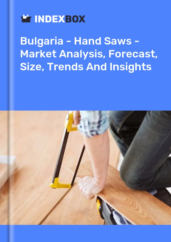 Report Bulgaria - Hand Saws - Market Analysis, Forecast, Size, Trends and Insights for 499$